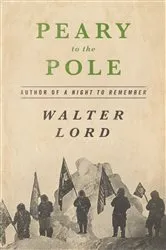 Book cover of Peary to the Pole by Walter Lord