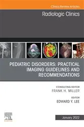 Book cover of Pediatric Disorders: Practical Imaging Guidelines and Recommendations, An Issue of Radiologic Clinics of North America, E-Book by Lee MD, MPH, Edward Y.