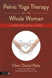 Book cover of Pelvic Yoga Therapy for the Whole Woman by Cheri Dostal Ryba