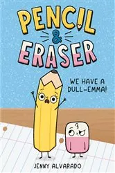 Book cover of Pencil & Eraser: We Have a Dull-Emma! by Jenny Alvarado