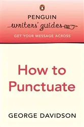 Book cover of Penguin Writers' Guides: How to Punctuate by George Davidson