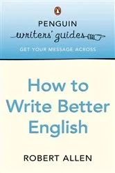 Book cover of Penguin Writers' Guides: How to Write Better English by Unknown