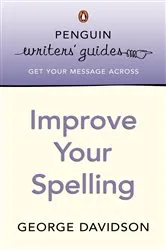 Book cover of Penguin Writers' Guides: Improve Your Spelling by George Davidson