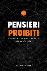 Book cover of Pensieri Proibiti, Cronache da una Francia imbavagliata by Grégory Roose