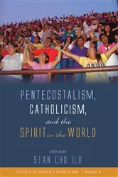 Book cover of Pentecostalism, Catholicism, and the Spirit in the World by Stan Chu Ilo