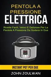 Book cover of Pentola A Pressione Elettrica: Instant Pot per due: ricette facili, veloci e deliziose per la pentola a pressione da godersi in due by John Joulwan