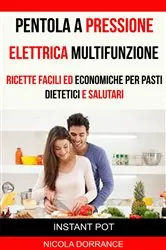 Book cover of Pentola a Pressione Elettrica Multifunzione: Ricette Facili Ed Economiche Per Pasti Dietetici E Salutari (Instant Pot) by Nicola Dorrance