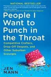 Book cover of People I Want to Punch in the Throat by Jen Mann