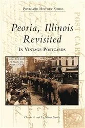 Book cover of Peoria, Illinois Revisited in Vintage Postcards by Charles A. Bobbitt