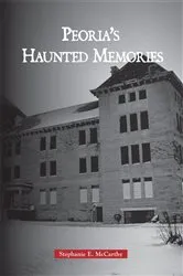 Book cover of Peoria's Haunted Memories by Stephanie E. McCarthy