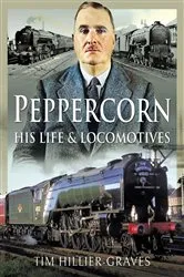 Book cover of Peppercorn, His Life & Locomotives by Tim Hillier-Graves