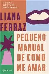 Book cover of Pequeno manual de como me amar by Liana Ferraz