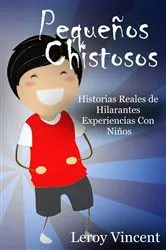 Book cover of Pequeños Chistosos: Historias Reales de Hilarantes Experiencias Con Niños by Leroy Vincent