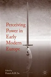Book cover of Perceiving Power in Early Modern Europe by Francis K.H. So