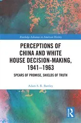 Book cover of Perceptions of China and White House Decision-Making, 1941-1963 by Adam S.R. Bartley