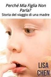 Book cover of Perché Mia Figlia Non Parla? Storia del viaggio di una madre by Lisa Chen