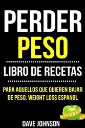 Book cover of Perder Peso: Libro De Recetas (Para Aquellos Que Quieren Bajar De Peso: Weight Loss Espanol) by Dave Johnson