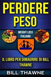 Book cover of Perdere peso: Il libro per dimagrire di Bill Thawne (Weight Loss Italiano) by Bill Thawne