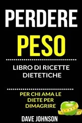Book cover of Perdere peso: libro di ricette dietetiche (per chi ama le diete per dimagrire) by Dave Johnson