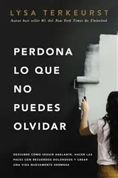 Book cover of Perdona lo que no puedes olvidar by Lysa TerKeurst