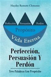 Book cover of Perfección, Persuasión Y Perdón by Haydee Romero Clemente