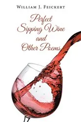 Book cover of Perfect Sipping Wine and Other Poems by William J. Feickert