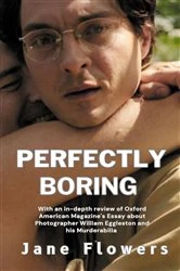 Book cover of Perfectly Boring, With an in-depth review of Oxford American Magazine's Essay about Photographer William Eggleston and his Murderablia by Jane Flowers