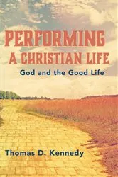 Book cover of Performing a Christian Life by Thomas D. Kennedy