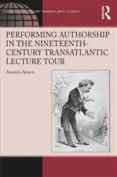 Book cover of Performing Authorship in the Nineteenth-Century Transatlantic Lecture Tour by Amanda Adams