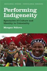 Book cover of Performing Indigeneity by Morgan Ndlovu