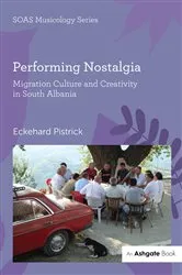 Book cover of Performing Nostalgia: Migration Culture and Creativity in South Albania by Eckehard Pistrick