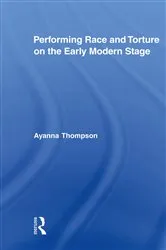Book cover of Performing Race and Torture on the Early Modern Stage by Ayanna Thompson