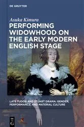 Book cover of Performing Widowhood on the Early Modern English Stage by Asuka Kimura