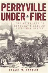 Book cover of Perryville Under Fire by Stuart W. Sanders