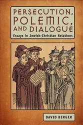 Book cover of Persecution, Polemic, and Dialogue by David Berger