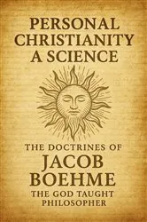 Book cover of Personal Christianity a Science: The Doctrines of Jacob Boehme the God Taught Philosopher by Jacob Boehm