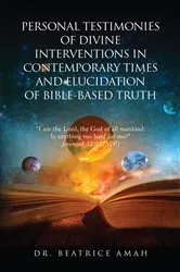 Book cover of PERSONAL TESTIMONIES OF DIVINE INTERVENTIONS IN CONTEMPORARY TIMES AND ELUCIDATION OF BIBLE-BASED TRUTH by Dr. Beatrice Amah