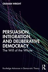 Book cover of Persuasion, Integration, and Deliberative Democracy by Graham Wright