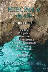 Book cover of Peter, Paul and Jacob, Comments On First Peter, Philippians, Colossians, First Thessalonians, Second Thessalonians, First Timothy, Second Timothy, Titus, Jacob (James) by Jonathan Paul Mitchell