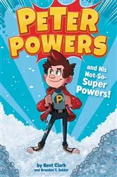 Book cover of Peter Powers and His Not-So-Super Powers! by Kent Clark