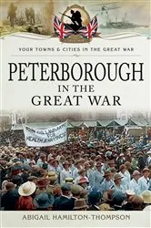 Book cover of Peterborough in the Great War by Abigail Hamilton-Thompson