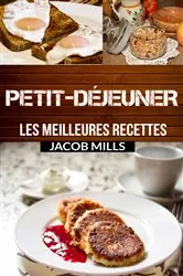 Book cover of Petit-déjeuner : les meilleures recettes ! by Jacob Mills