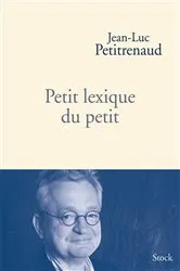 Book cover of Petit lexique du petit by Jean-Luc Petitrenaud