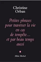 Book cover of Petites Phrases pour traverser la vie en cas de tempête...et par beau temps aussi by Christine Orban