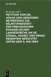 Book cover of Petition von Dr. Jonas und Genossen betreffend die Selbständigkeit der preußischen evangelischen Landeskirche an Se. Königl. Hoheit den Prinz-Regenten gerichtet unter dem 5. Mai 1859 by H. Krause