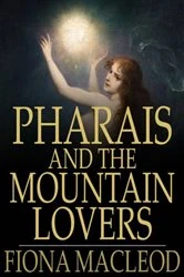 Book cover of Pharais and The Mountain Lovers by Fiona MacLeod
