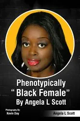 Book cover of Phenotypically Black Female by Angela L. Scott by Angela L. Scott