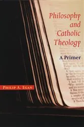 Book cover of Philosophy and Catholic Theology by Philip A. Egan