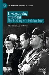 Book cover of Photographing Mussolini by Alessandra Antola Swan