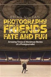 Book cover of Photography, Friends, Fate, and Fun by Brian McLean